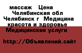 массаж › Цена ­ 200 - Челябинская обл., Челябинск г. Медицина, красота и здоровье » Медицинские услуги   